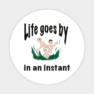 Life goes by in an instant Magnet